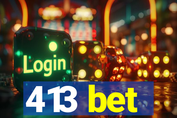 413 bet